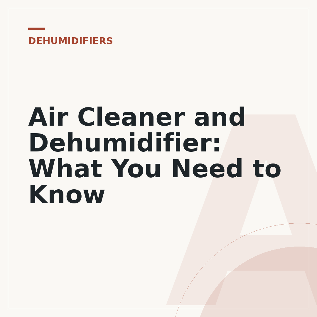 Air Cleaner and Dehumidifier: What You Need to Know