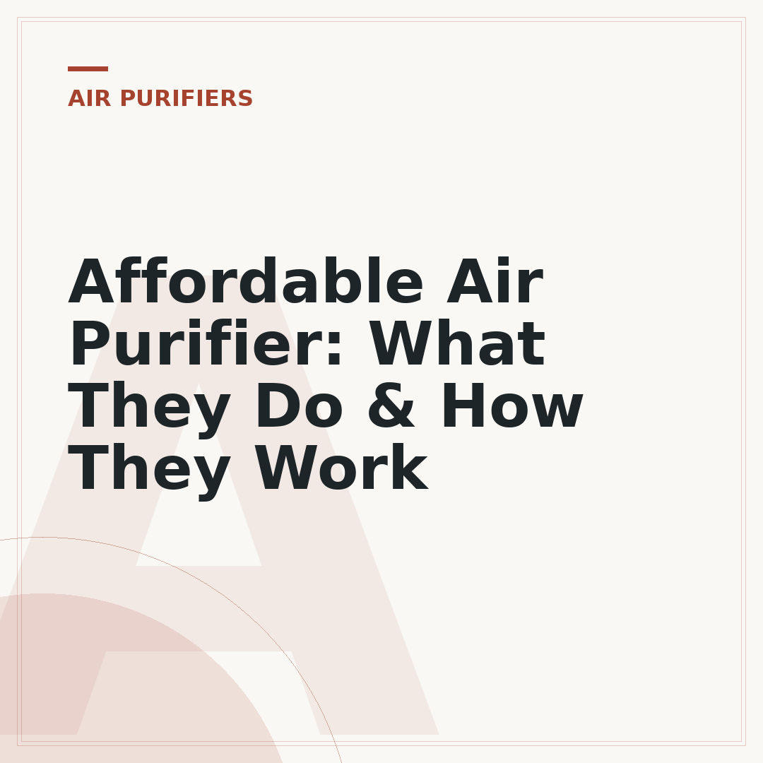 Affordable Air Purifier: What They Do & How They Work