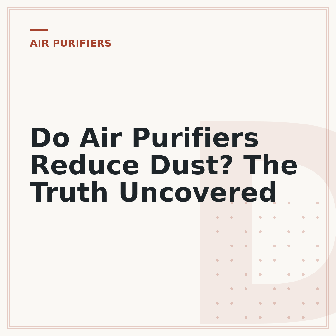 Do Air Purifiers Reduce Dust? The Truth Uncovered