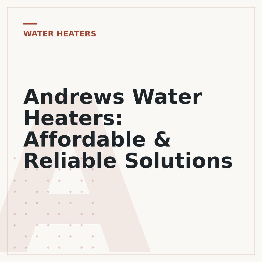 Andrews Water Heaters: Affordable & Reliable Solutions