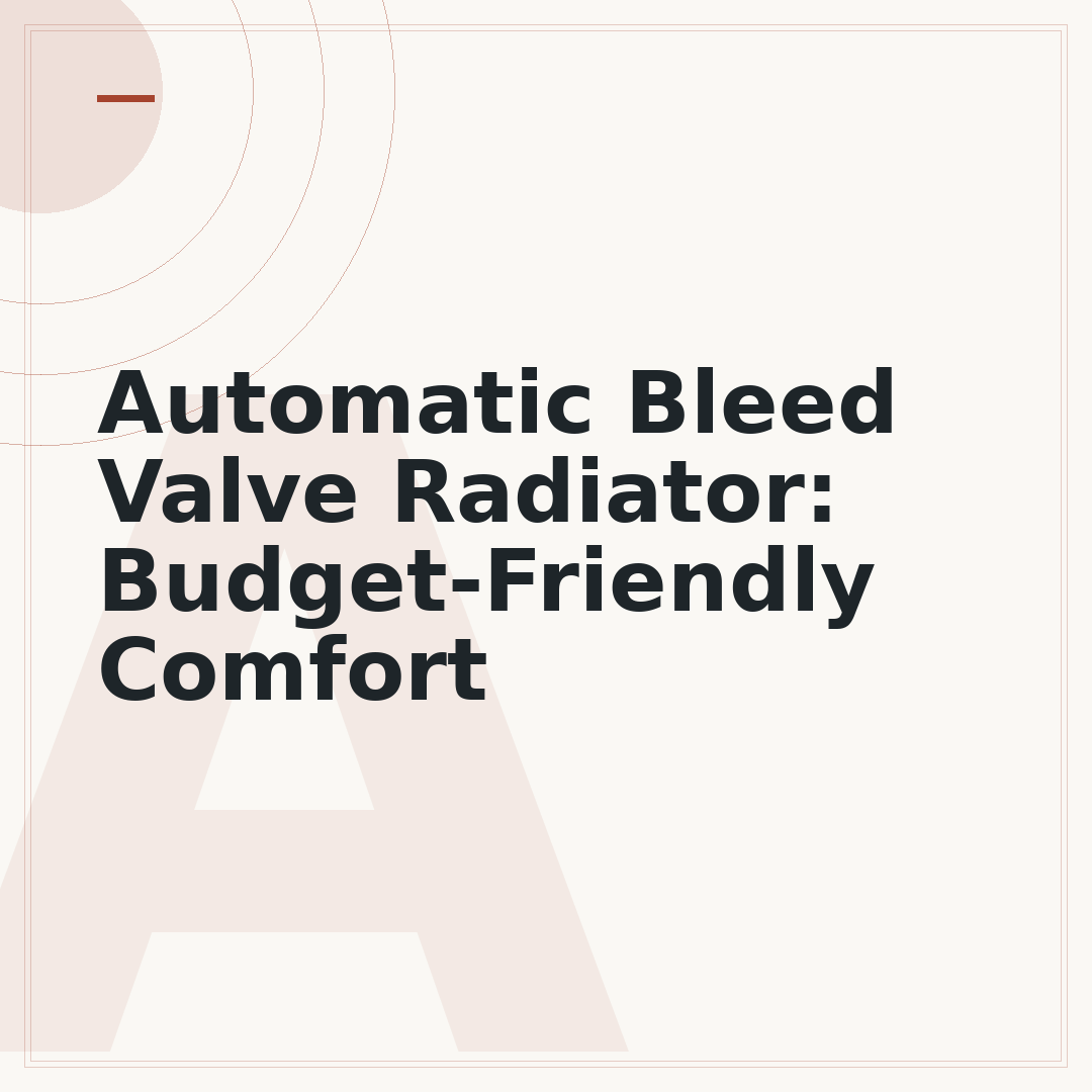Automatic Bleed Valve Radiator: Budget-Friendly Comfort