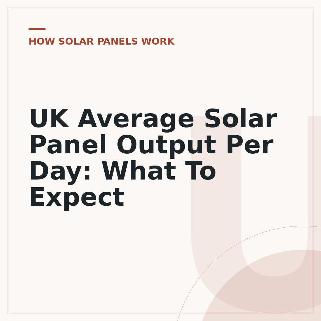 UK Average Solar Panel Output Per Day: What To Expect