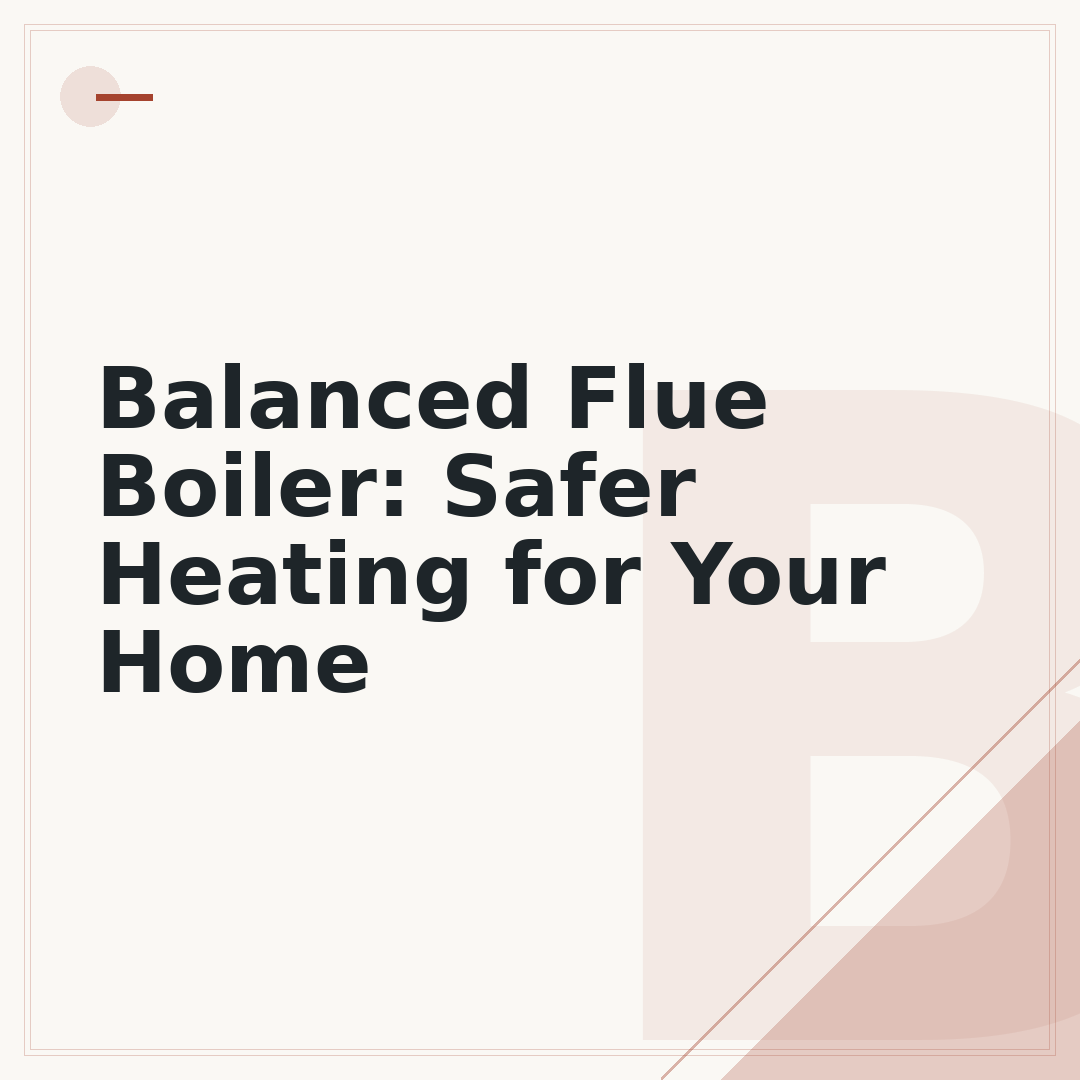 Balanced Flue Boiler: Safer Heating for Your Home