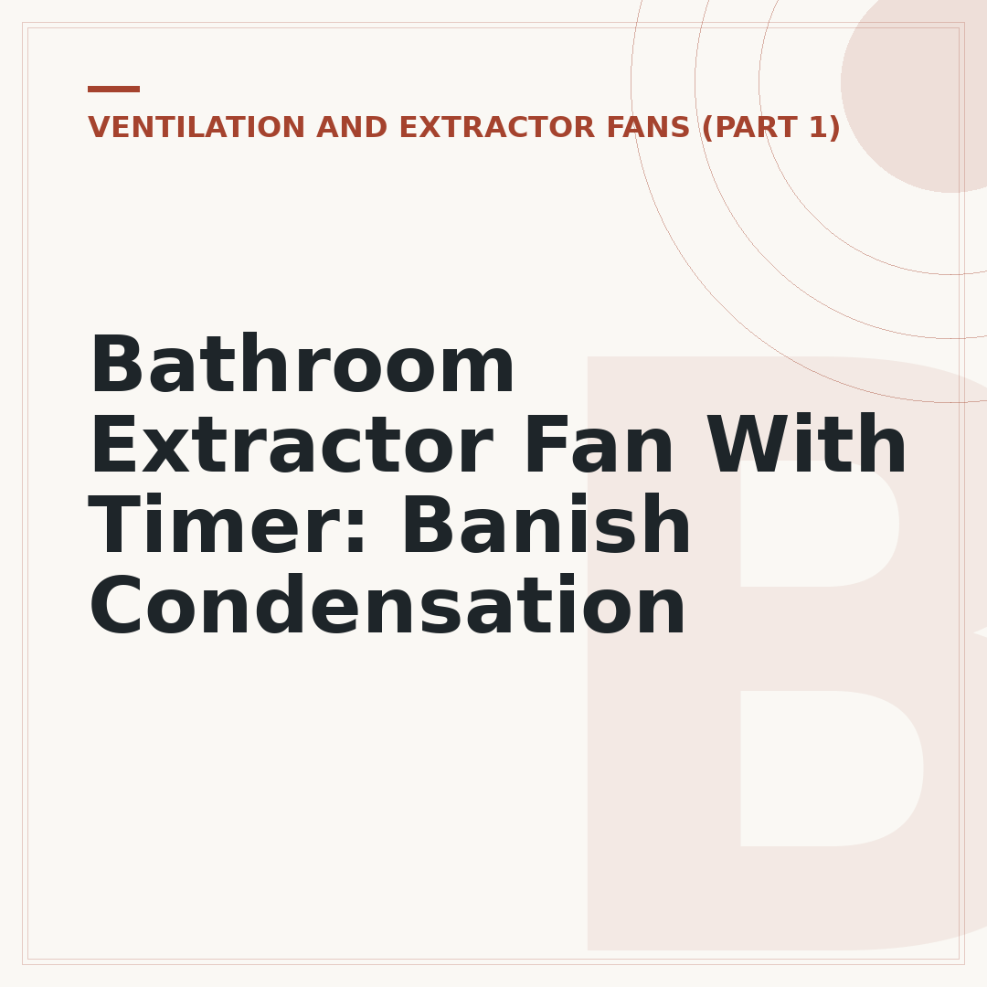 Bathroom Extractor Fan With Timer: Banish Condensation