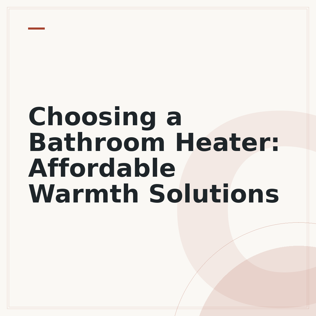 Choosing a Bathroom Heater: Affordable Warmth Solutions