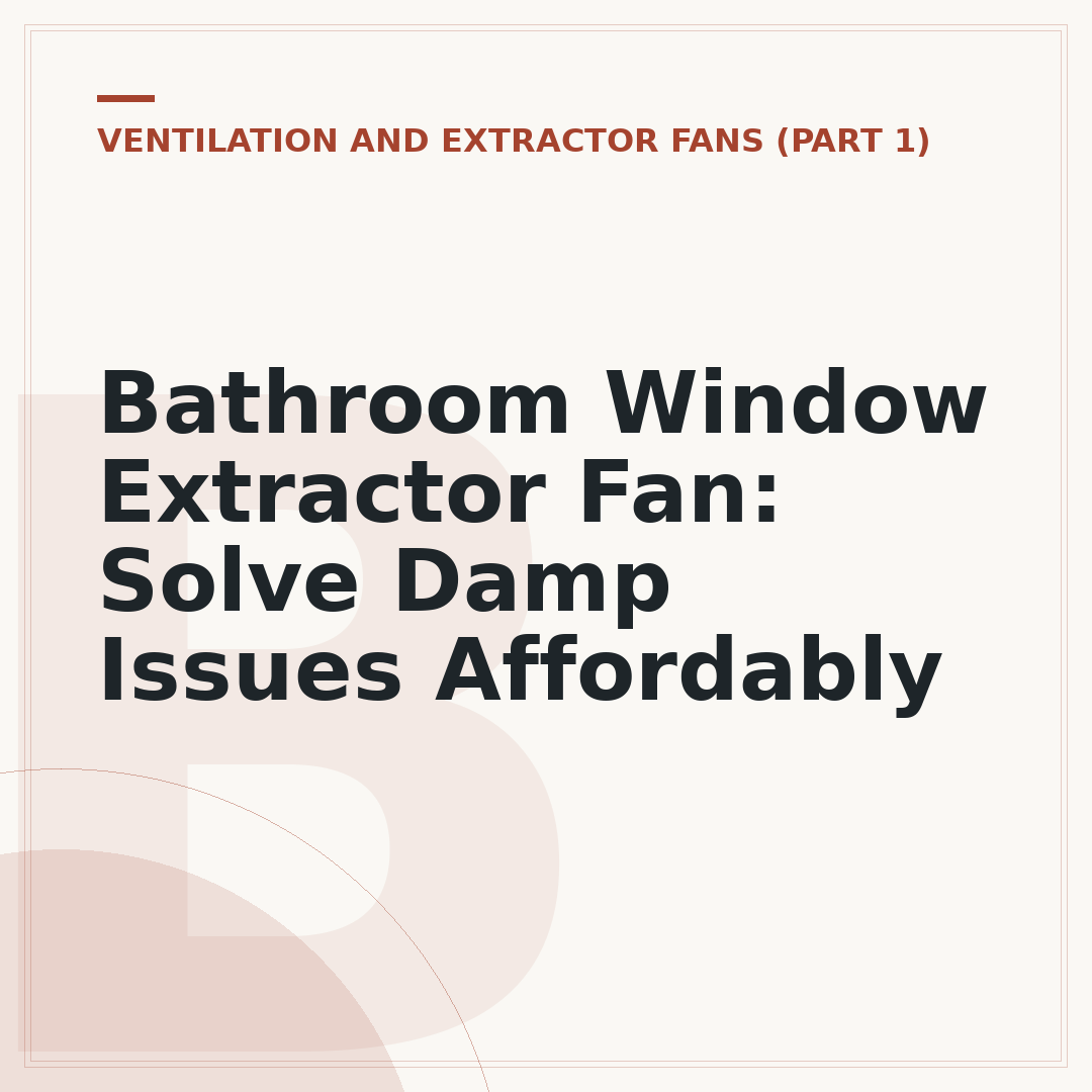 Bathroom Window Extractor Fan: Solve Damp Issues Affordably