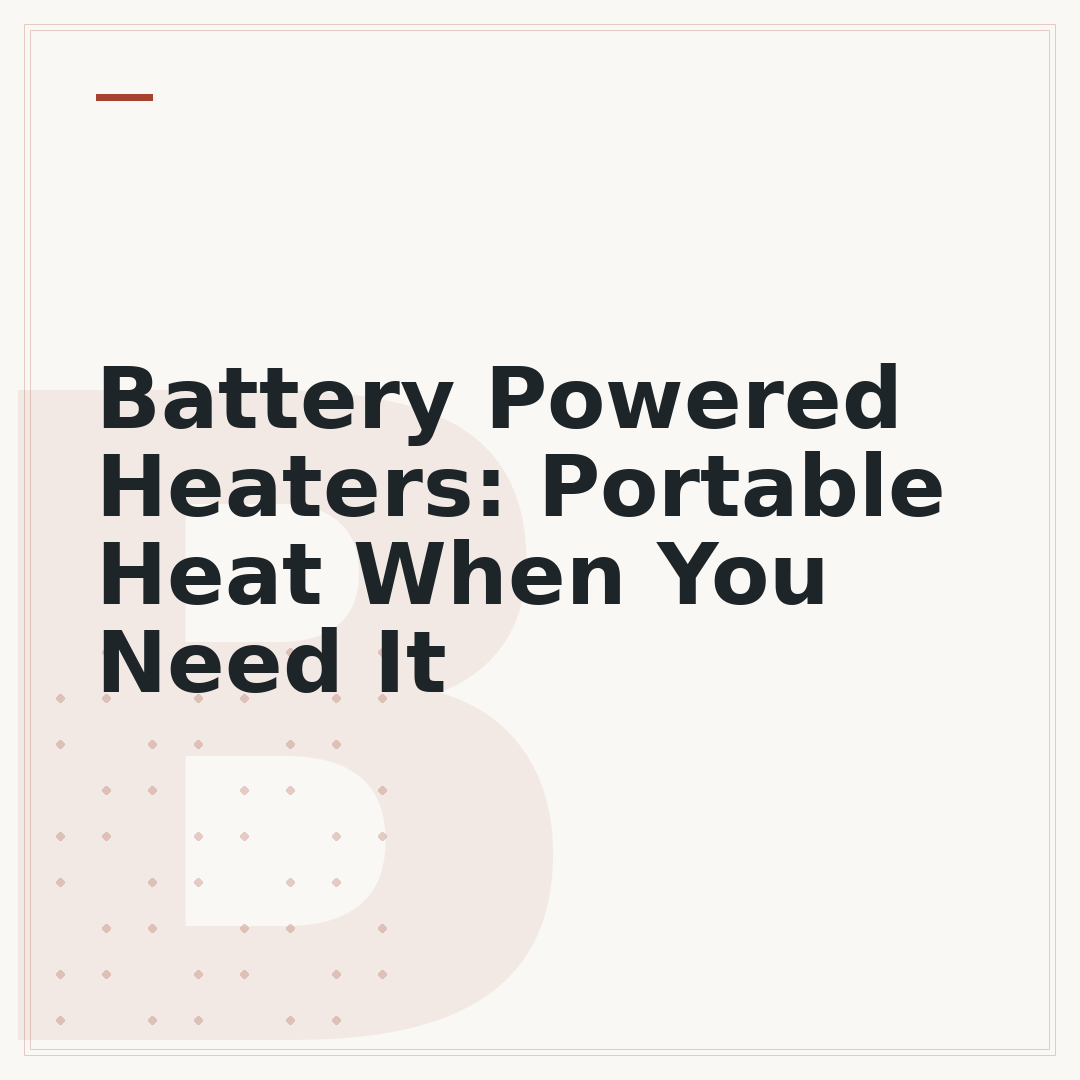 Battery Powered Heaters: Portable Heat When You Need It