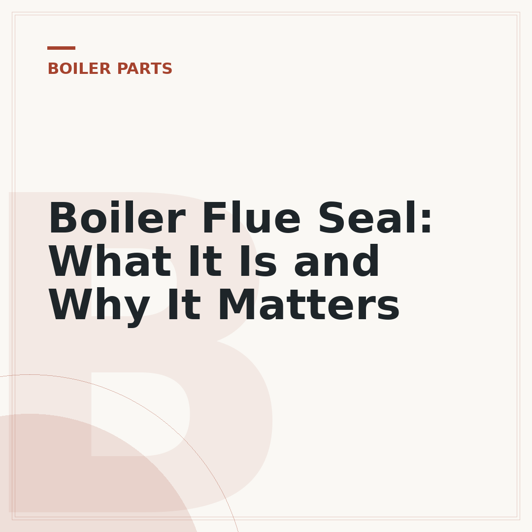Boiler Flue Seal: What It Is and Why It Matters