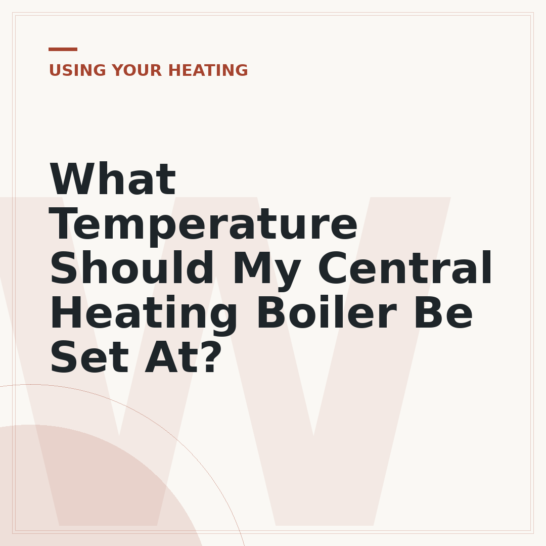 What Temperature Should My Central Heating Boiler Be Set At?