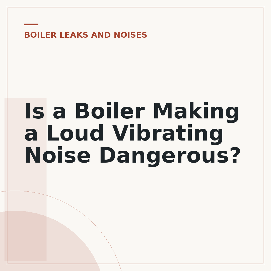 Is a Boiler Making a Loud Vibrating Noise Dangerous?
