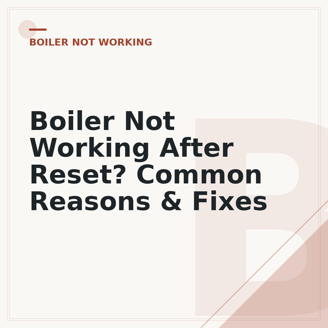 Boiler Not Working After Reset? Common Reasons & Fixes