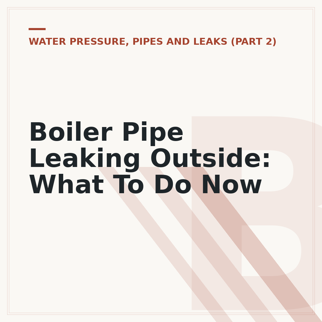 Boiler Pipe Leaking Outside: What To Do Now