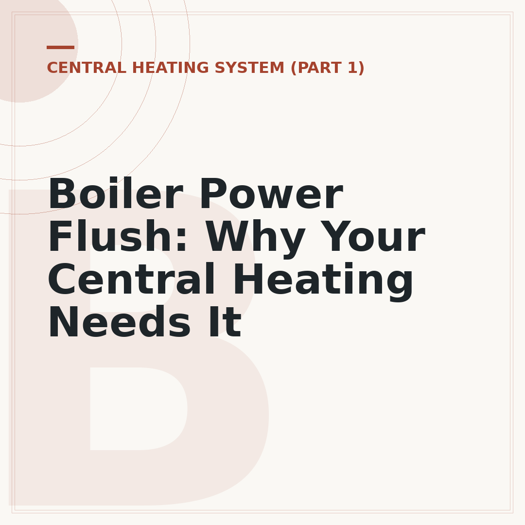 Boiler Power Flush: Why Your Central Heating Needs It