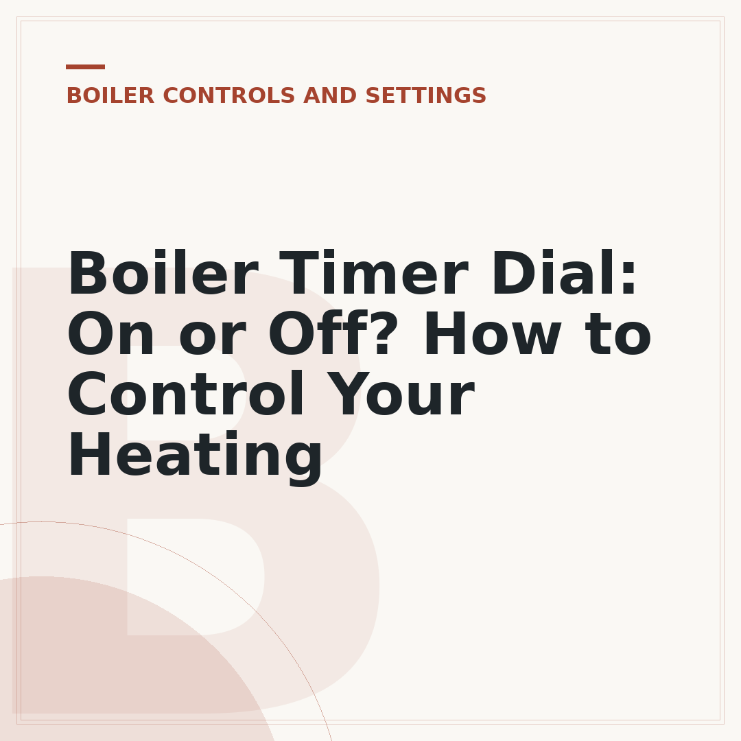 Boiler Timer Dial: On or Off? How to Control Your Heating