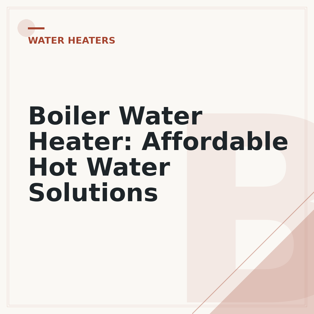 Boiler Water Heater: Affordable Hot Water Solutions