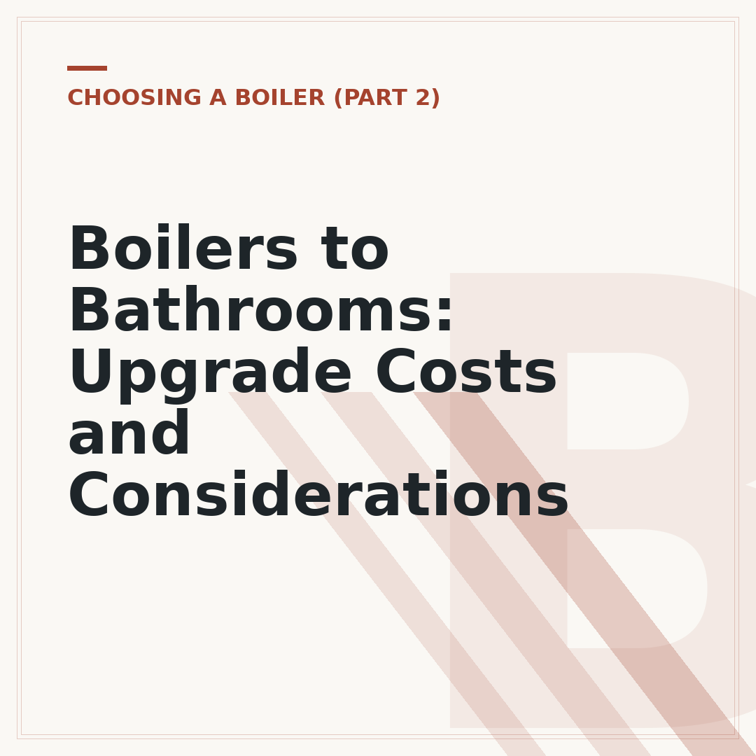 Boilers to Bathrooms: Upgrade Costs and Considerations