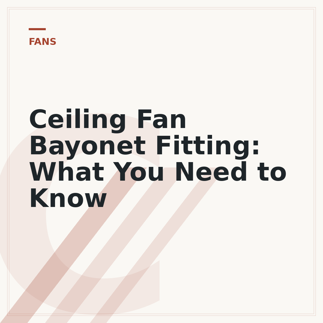 Ceiling Fan Bayonet Fitting: What You Need to Know