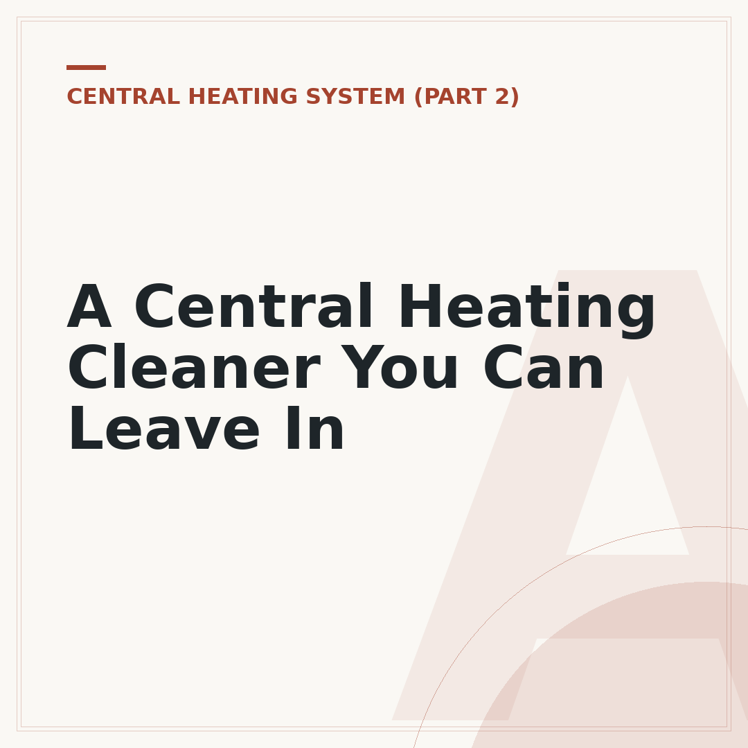 A Central Heating Cleaner You Can Leave In
