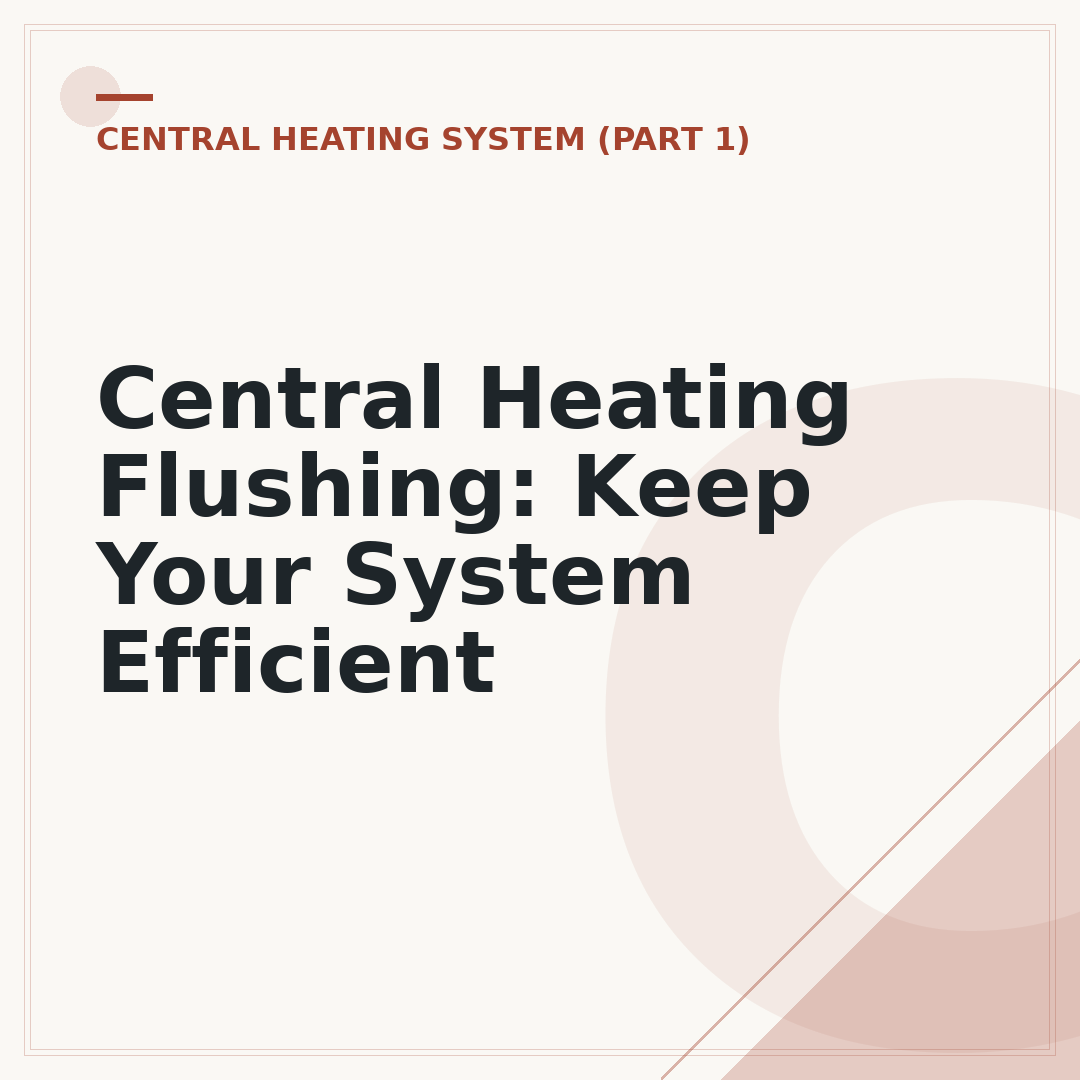 Central Heating Flushing: Keep Your System Efficient