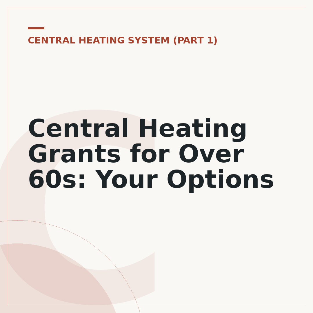 Central Heating Grants for Over 60s: Your Options