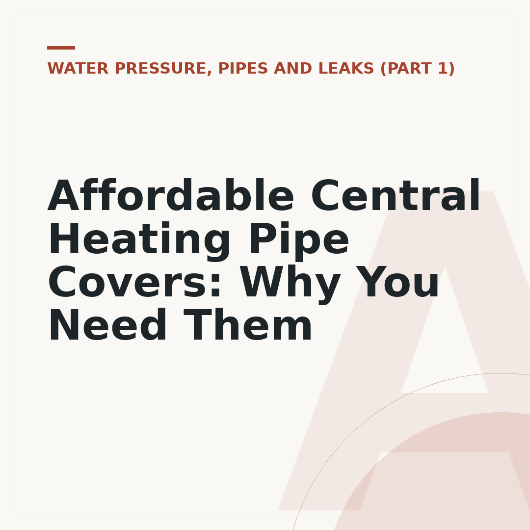 Affordable Central Heating Pipe Covers: Why You Need Them