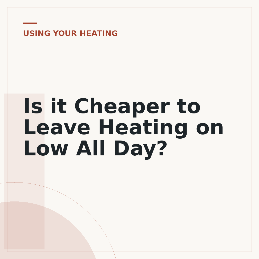 Is it Cheaper to Leave Heating on Low All Day?
