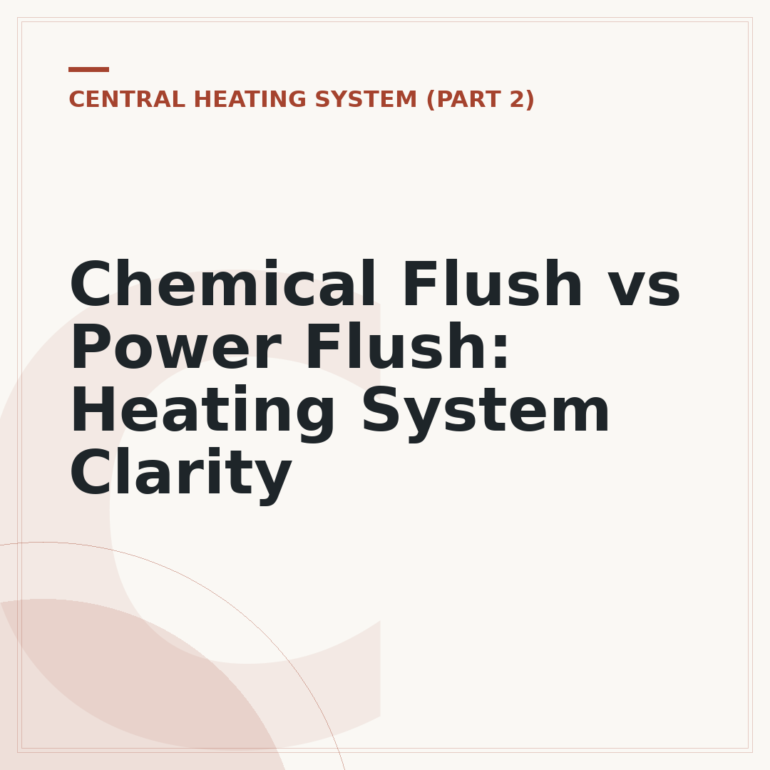 Chemical Flush vs Power Flush: Heating System Clarity