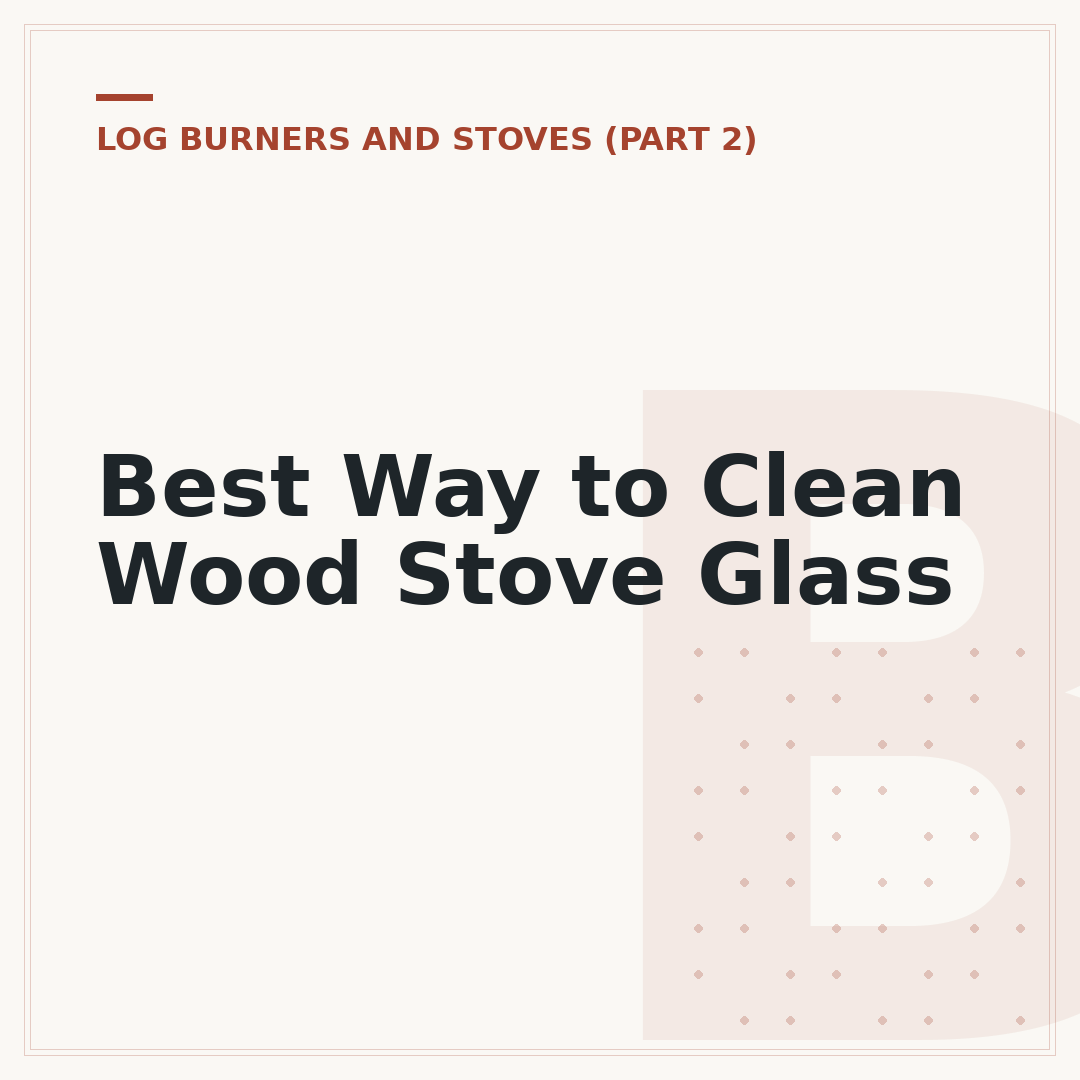 Best Way to Clean Wood Stove Glass