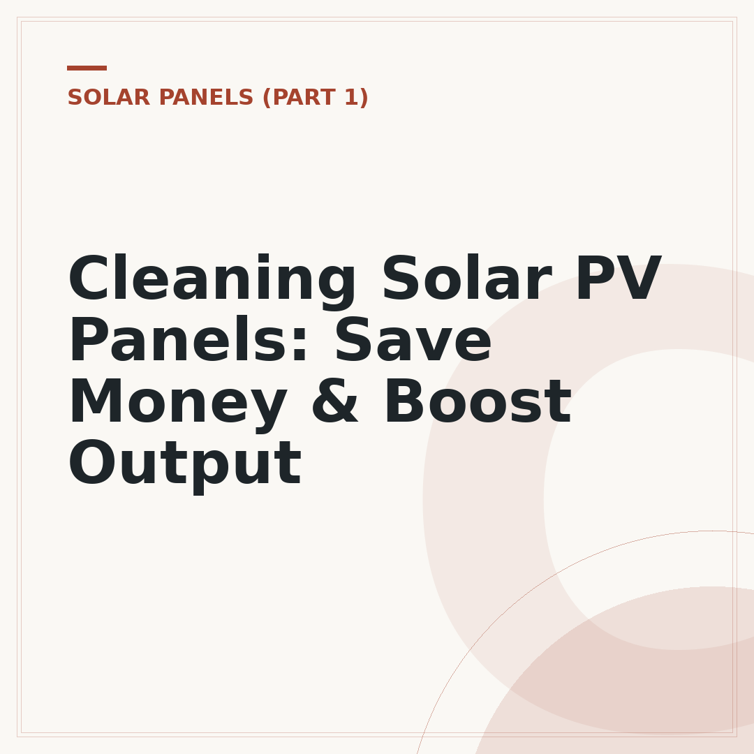 Cleaning Solar PV Panels: Save Money & Boost Output