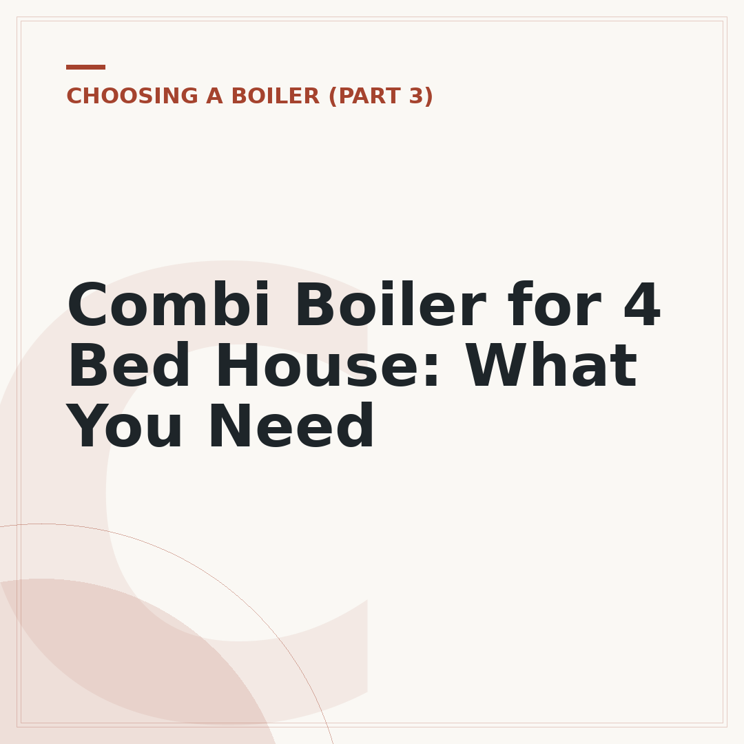 Combi Boiler for 4 Bed House: What You Need