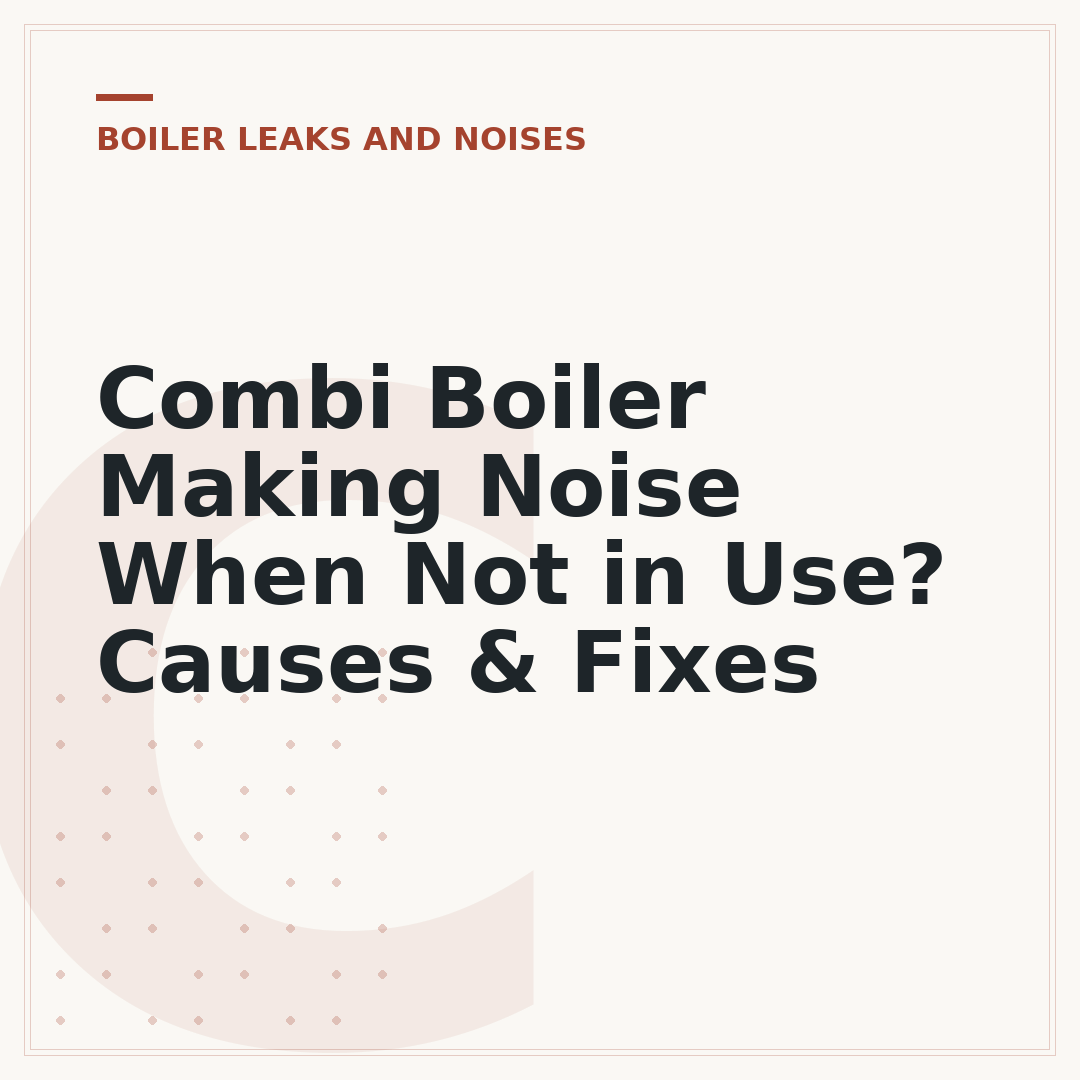 Combi Boiler Making Noise When Not in Use? Causes & Fixes