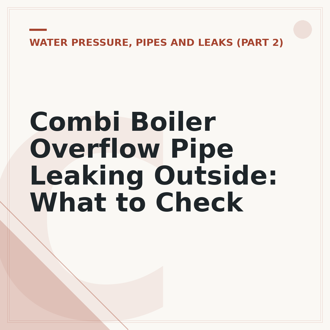 Combi Boiler Overflow Pipe Leaking Outside: What to Check