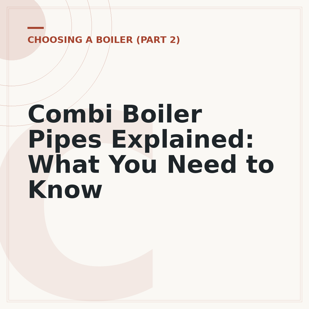 Combi Boiler Pipes Explained: What You Need to Know