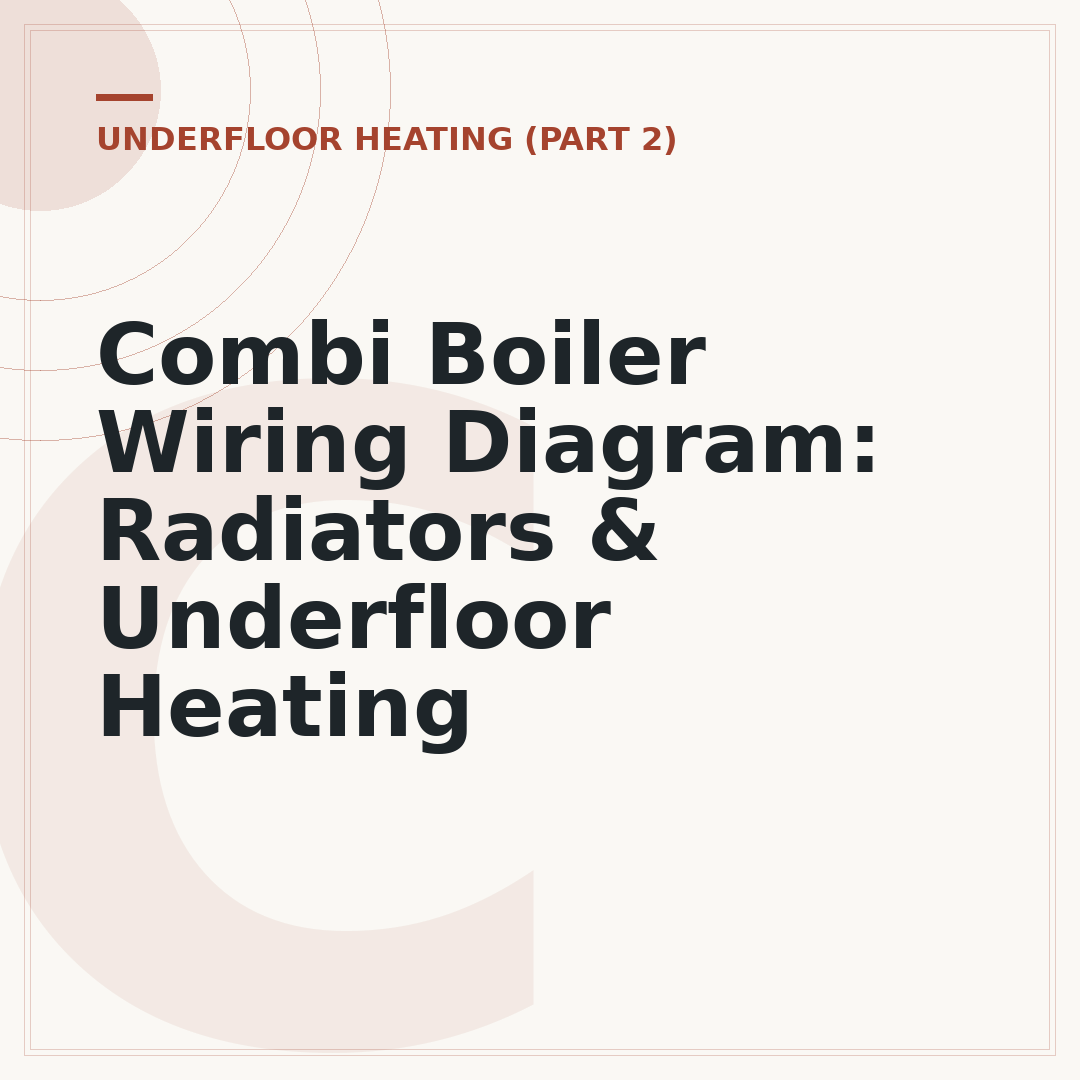 Combi Boiler Wiring Diagram: Radiators & Underfloor Heating