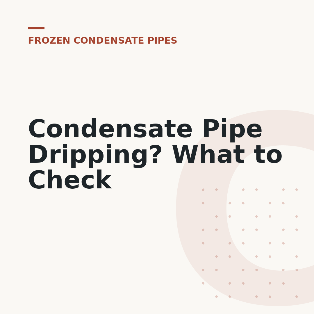 Condensate Pipe Dripping? What to Check