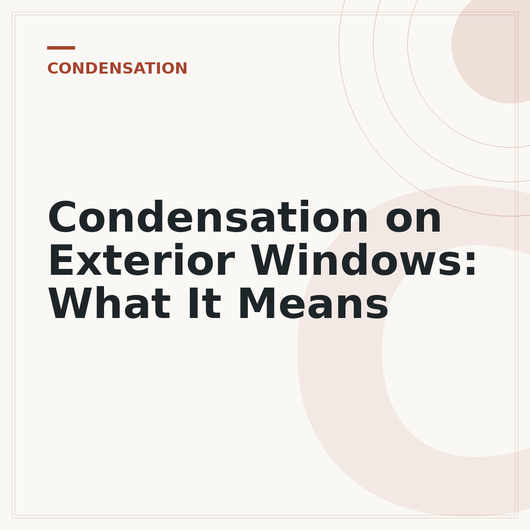 Condensation on Exterior Windows: What It Means