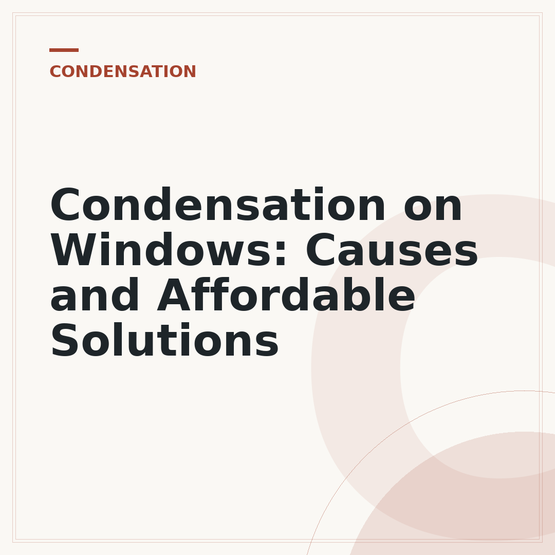 Condensation on Windows: Causes and Affordable Solutions