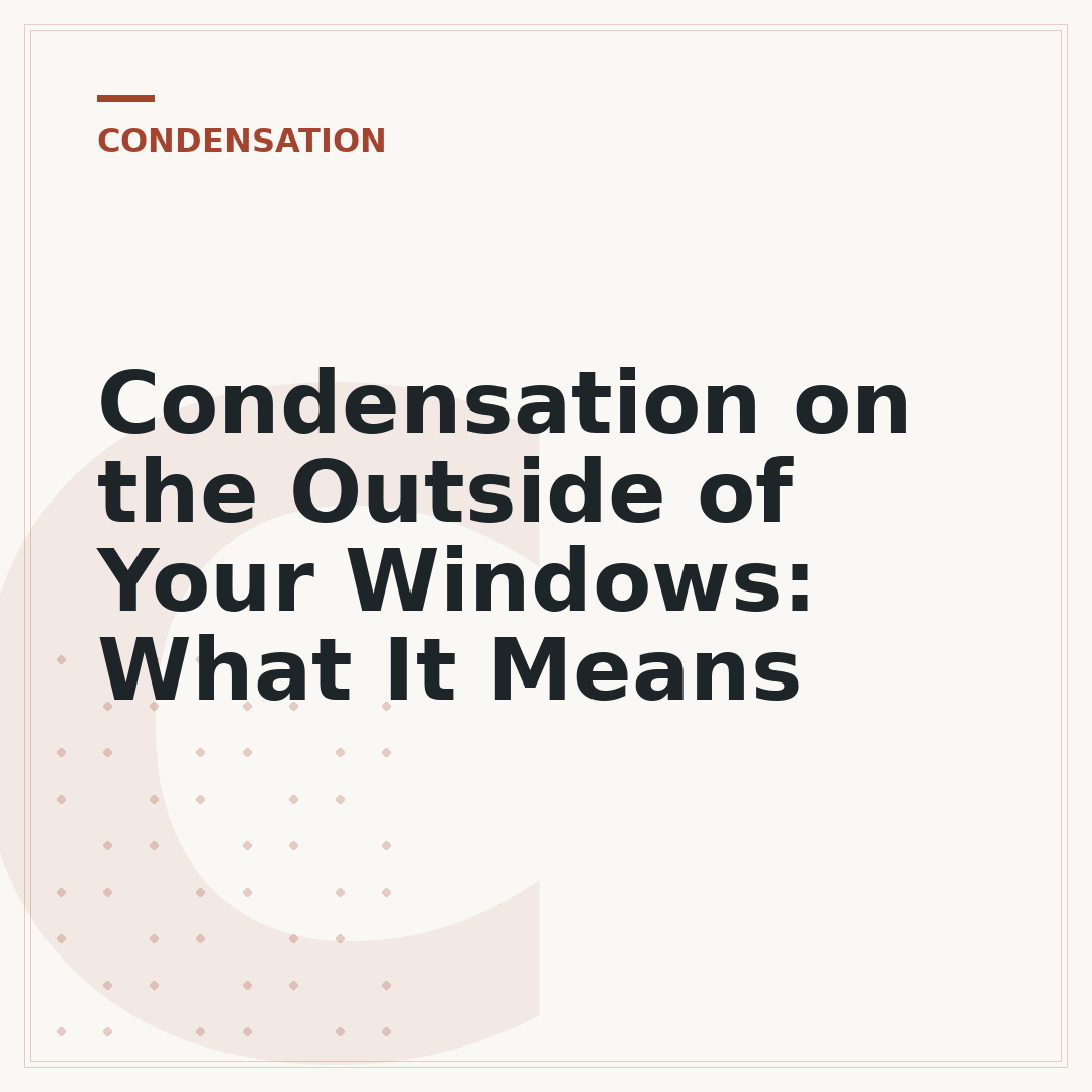 Condensation on the Outside of Your Windows: What It Means