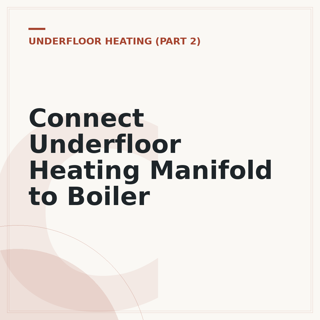 Connect Underfloor Heating Manifold to Boiler