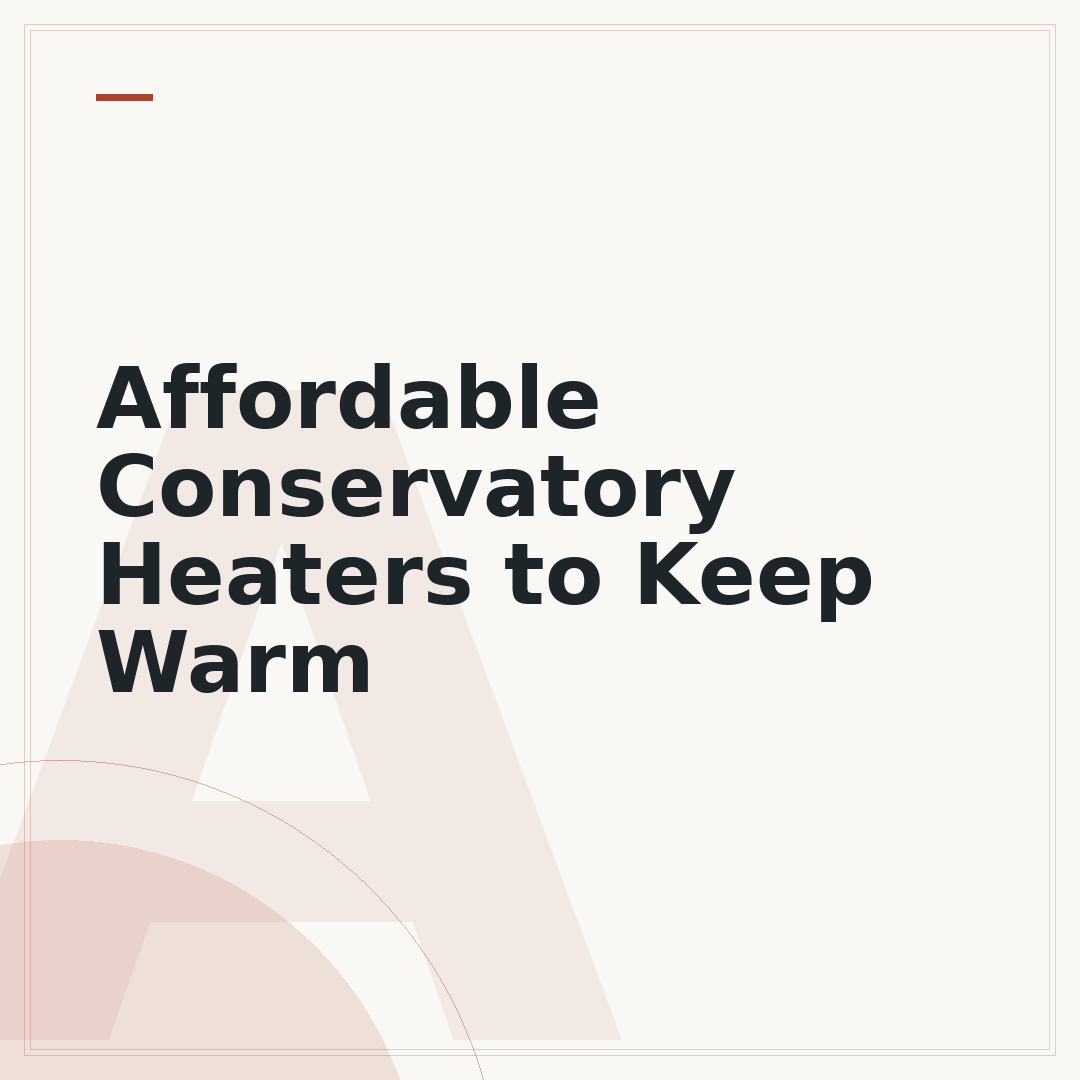Affordable Conservatory Heaters to Keep Warm