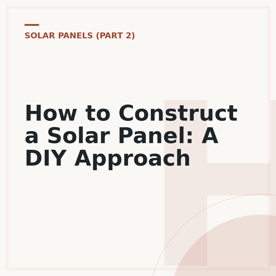 How to Construct a Solar Panel: A DIY Approach