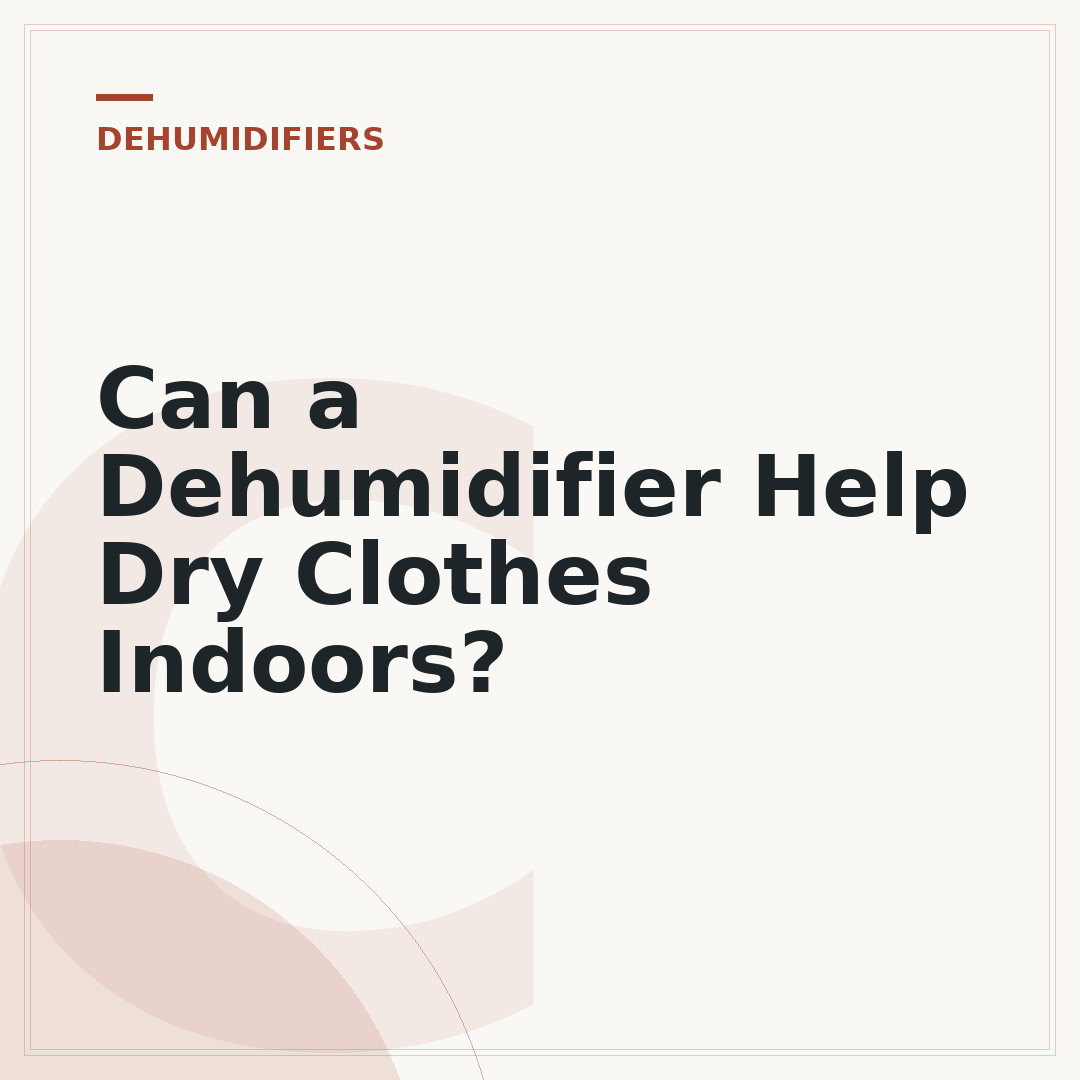 Can a Dehumidifier Help Dry Clothes Indoors?