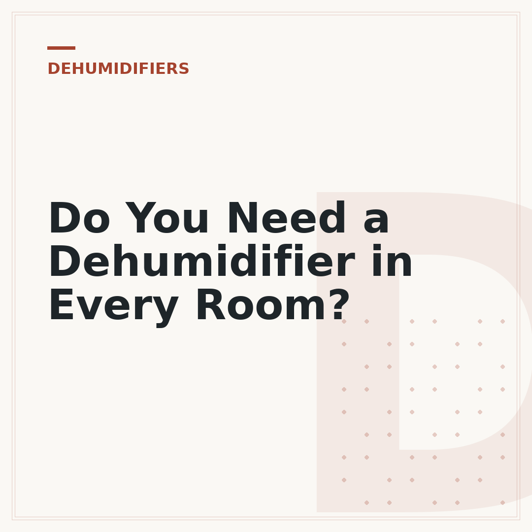 Do You Need a Dehumidifier in Every Room?