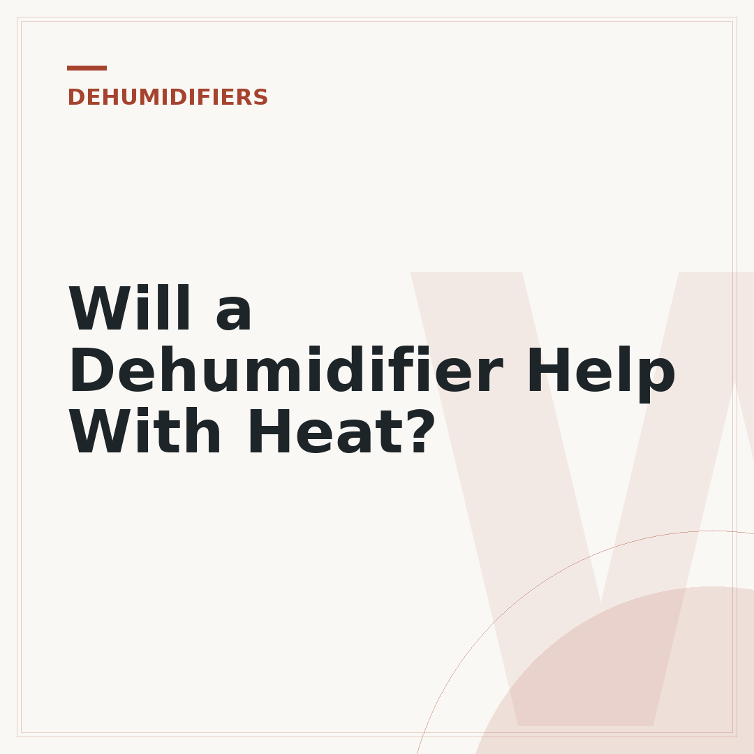 Will a Dehumidifier Help With Heat?