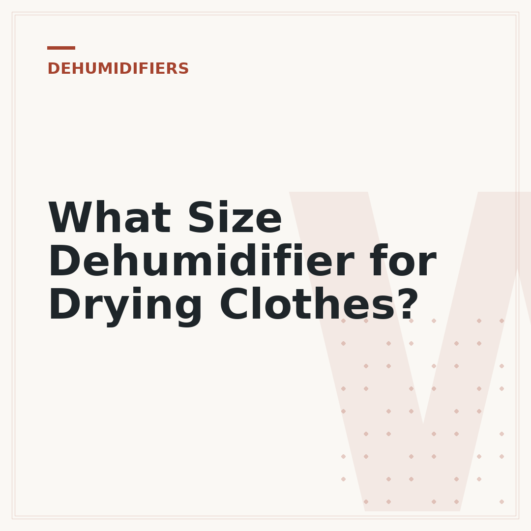 What Size Dehumidifier for Drying Clothes?