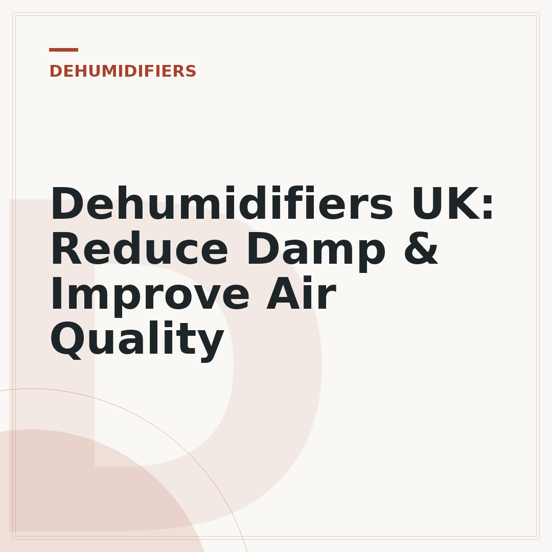 Dehumidifiers UK: Reduce Damp & Improve Air Quality
