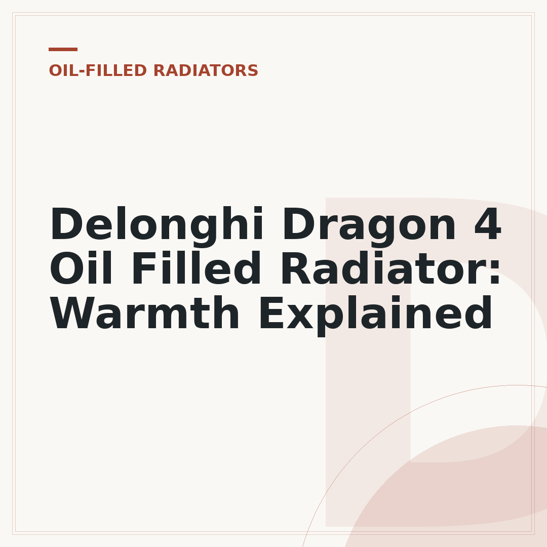 Delonghi Dragon 4 Oil Filled Radiator: Warmth Explained