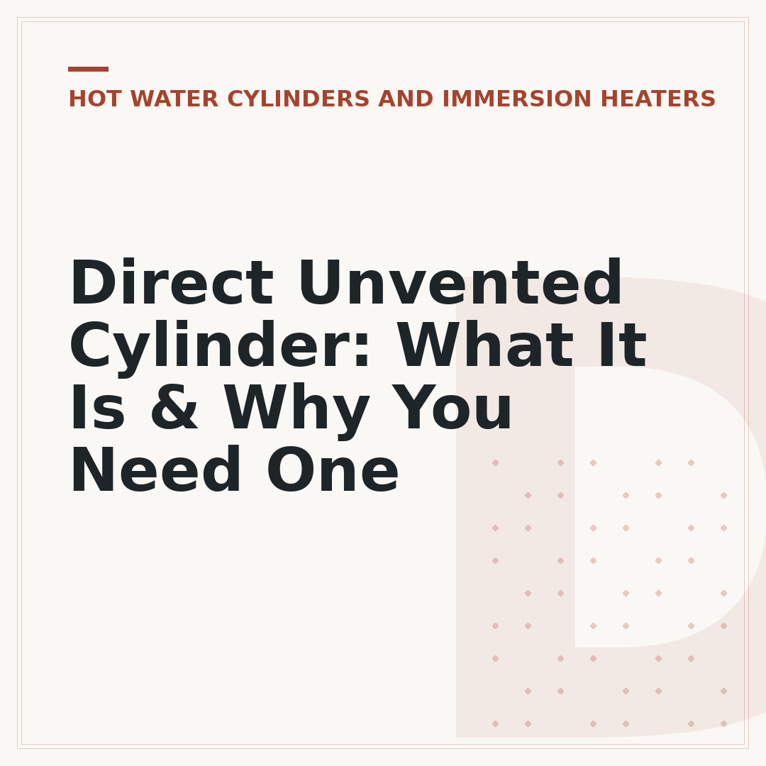 Direct Unvented Cylinder: What It Is & Why You Need One