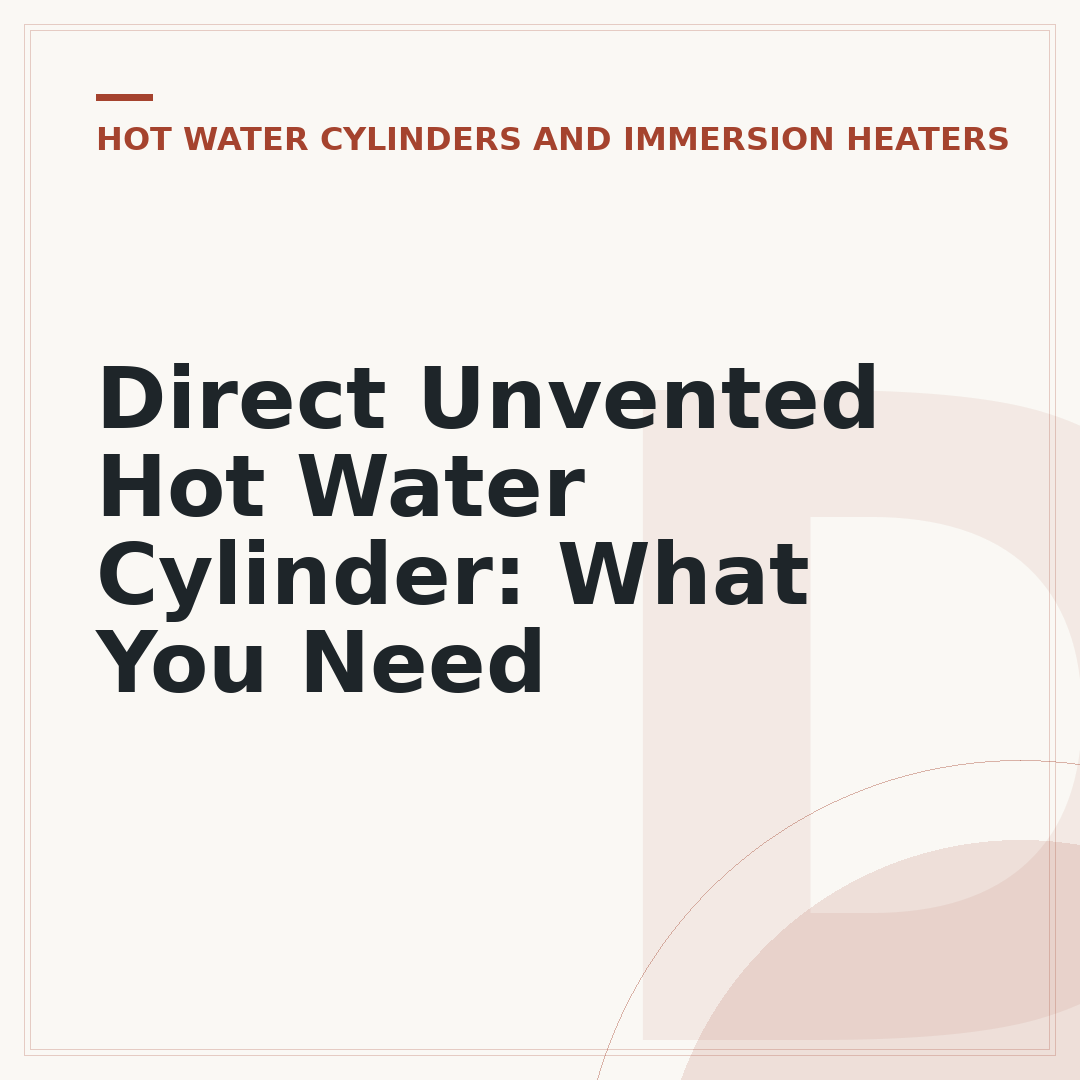 Direct Unvented Hot Water Cylinder: What You Need