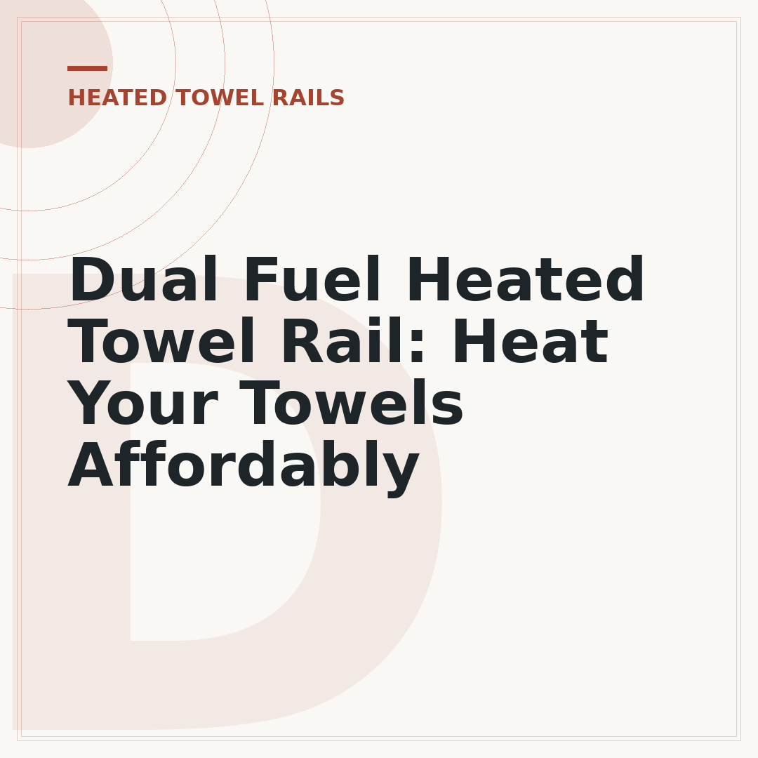 Dual Fuel Heated Towel Rail: Heat Your Towels Affordably